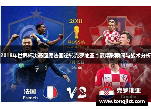 2018年世界杯决赛回顾法国逆转克罗地亚夺冠精彩瞬间与战术分析