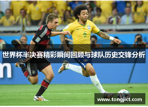 世界杯半决赛精彩瞬间回顾与球队历史交锋分析