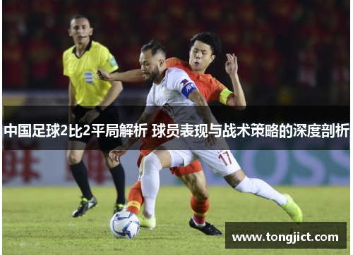 中国足球2比2平局解析 球员表现与战术策略的深度剖析