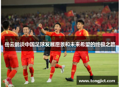岳云鹏谈中国足球发展愿景和未来希望的终极之路