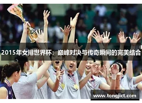 2015年女排世界杯：巅峰对决与传奇瞬间的完美结合