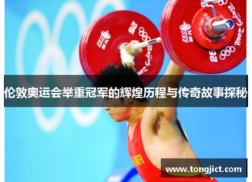 伦敦奥运会举重冠军的辉煌历程与传奇故事探秘