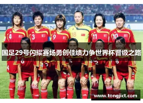 国足29号闪耀赛场勇创佳绩力争世界杯晋级之路