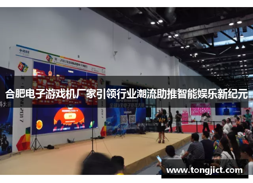 合肥电子游戏机厂家引领行业潮流助推智能娱乐新纪元