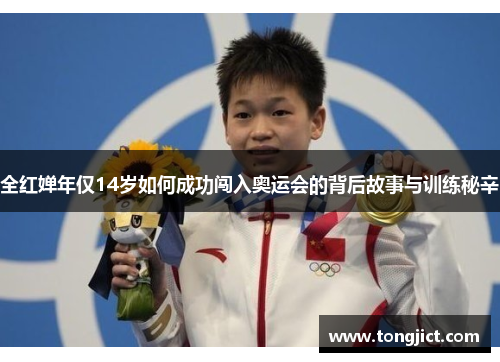 全红婵年仅14岁如何成功闯入奥运会的背后故事与训练秘辛