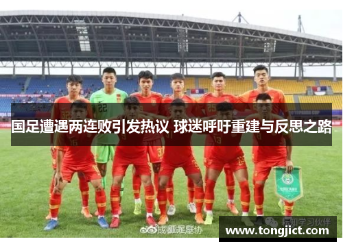 国足遭遇两连败引发热议 球迷呼吁重建与反思之路