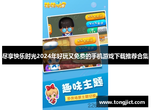 尽享快乐时光2024年好玩又免费的手机游戏下载推荐合集