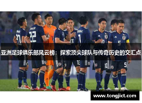 亚洲足球俱乐部风云榜：探索顶尖球队与传奇历史的交汇点